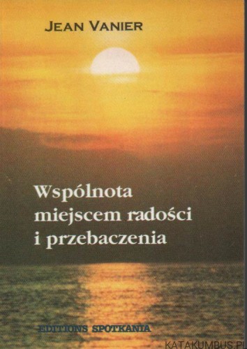Wspólnota miejscem radości i przebaczenia. JEAN VANIER