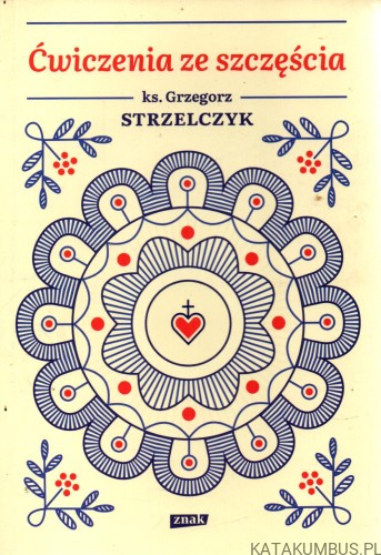 Ćwiczenia ze szczęścia. KS. GRZEGORZ STRZELCZYK