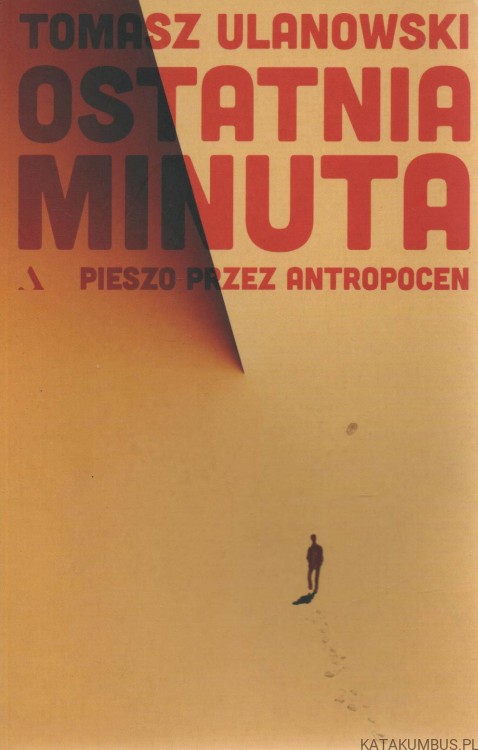 Ostatnia minuta. Pieszo przez antropocen. TOMASZ ULANOWSKI
