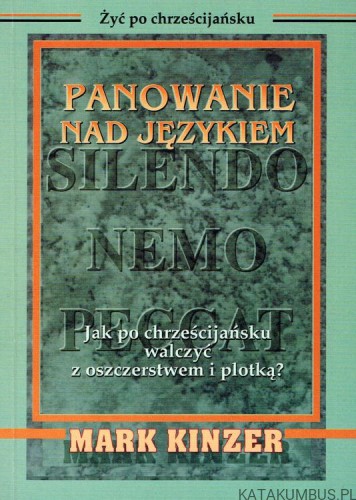 Panowanie nad językiem. Jak po chrześcijańsku walczyć z oszczerstwem i plotką? MARK KINZER