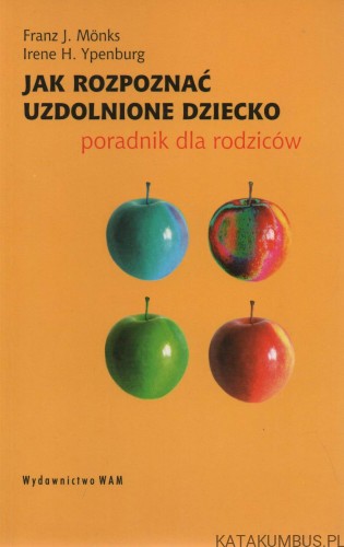 Jak rozpoznać uzdolnione dziecko. FRANZ J. MONKS, IRENE H. YPENBURG