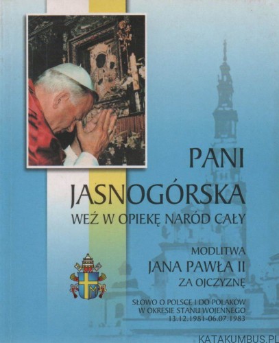 Pani Jasnogórska weź w opiekę naród cały. JAN PAWEŁ II