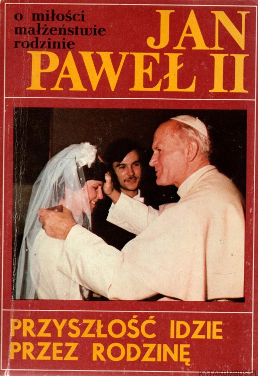 Przyszłość idzie przez rodzinę. JAN PAWEŁ II