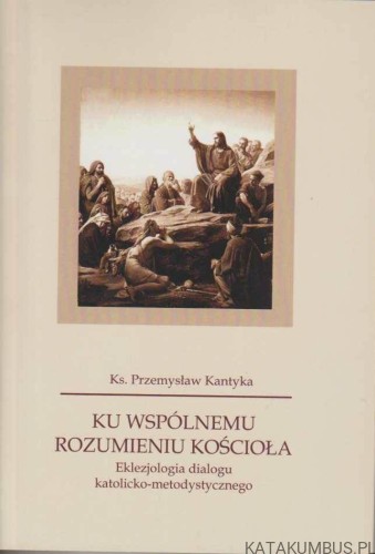 Ku wspólnemu rozumieniu kościoła. KS. PRZEMYSŁAW KANTYKA