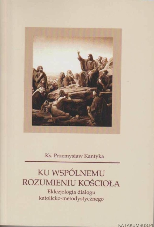 Ku wspólnemu rozumieniu kościoła. KS. PRZEMYSŁAW KANTYKA