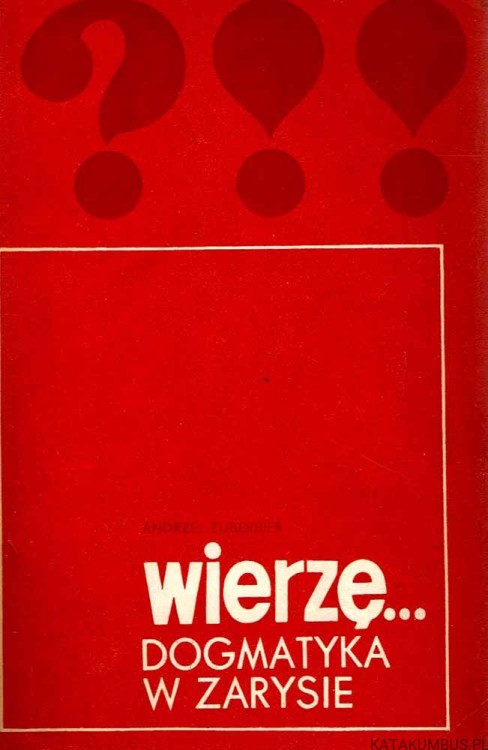 Wierzę... Dogmatyka w zarysie. ks. ANDRZEJ ZUBERBIER