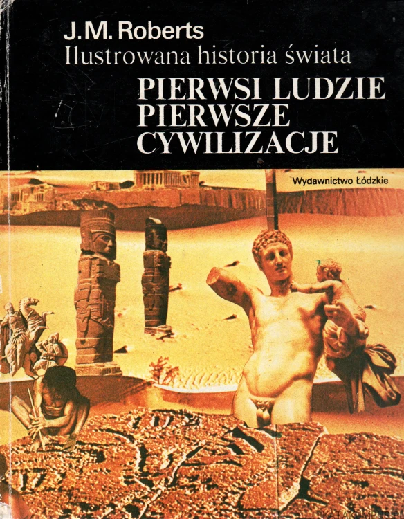 Ilustrowana historia świata. Tom 1 Pierwsi ludzie pierwsze cywilizacje. J. M. ROBERTS