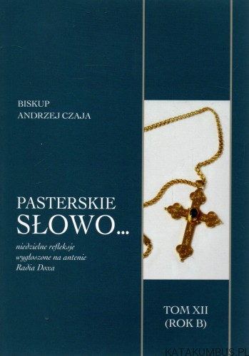 Pasterskie Słowo...tom XII Rok B. BISKUP ANDRZEJ CZAJA