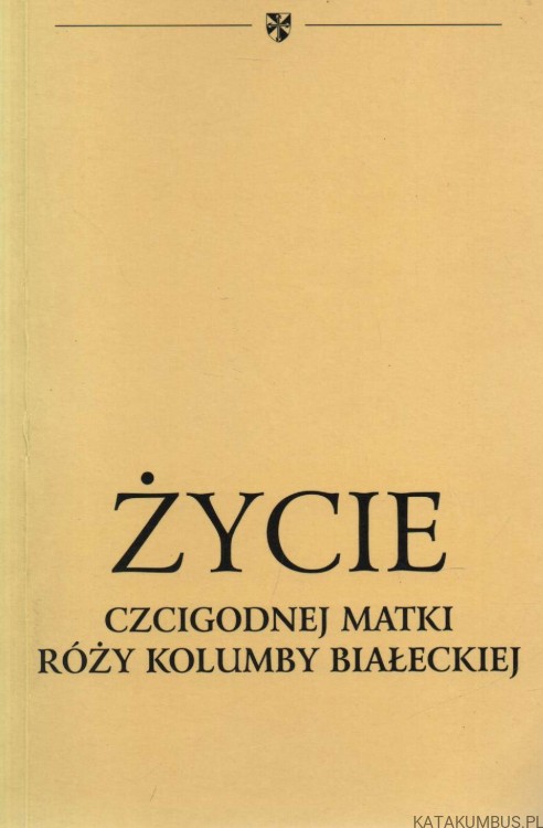 Życie czcigodnej matki Róży Kolumby Białeckiej. Red. SIOSTRY DOMINIKANKI