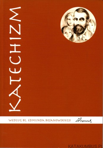Katechizm według Bł. Edmunda Bojanowskiego. PRACA ZBIOROWA
