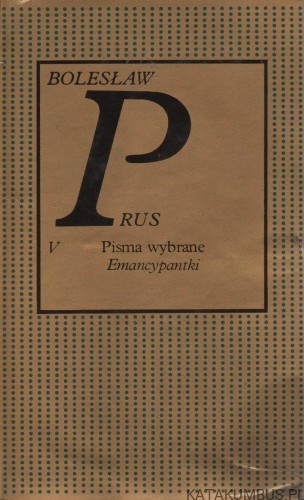 Pisma wybrane. T. V. Emancypantki. BOLESŁAW PRUS