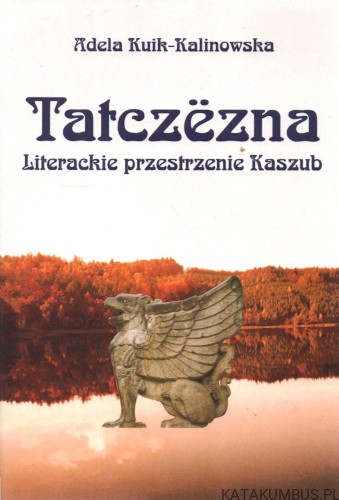 Tatczezna. Literacke przestrzenie Kaszub. ADELA KUIK-KALINOWSKA