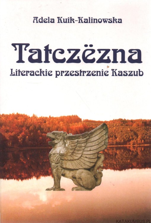 Tatczezna. Literacke przestrzenie Kaszub. ADELA KUIK-KALINOWSKA