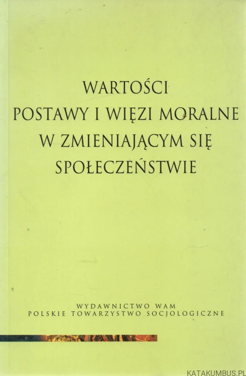 Wartości, podstawy i więzi moralne w zmieniającym się społeczeństwie. PRACA ZBIOROWA