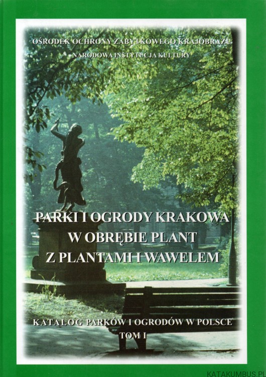 Parki i ogrody Krakowa w obrębie Plant, z Plantami i Wawelem. Red. JANUSZ BOGDANOWSKI