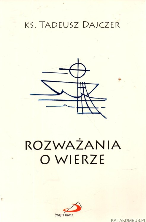 Rozważania o wierze. KS. TADEUSZ DAJCZER