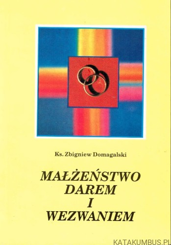 Małżeństwo darem i wezwaniem. Ks. Zbigniew Domagalski
