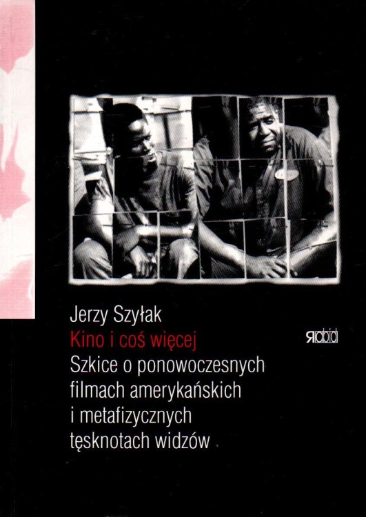 Kino i coś więcej. Szkice o ponowoczesnych filmach amerykańskich i metafizycznych tęsknotach widzów. JERZY SZYŁAK