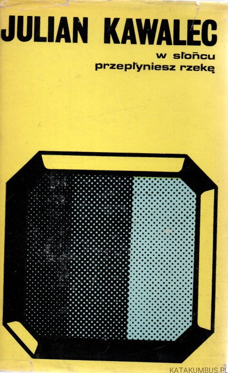 W słońcu przepłyniesz rzekę. JULIAN KAWALEC