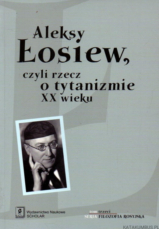 Aleksy Łosiew, czyli rzecz o tytanizmie XX wieku. PRACA ZBIOROWA