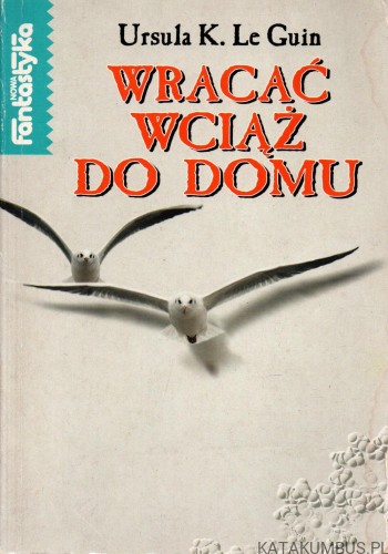 Wracać wciąż do domu. URSULA K. LE GUIN