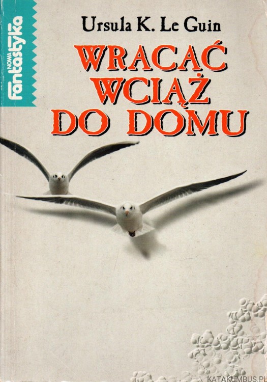 Wracać wciąż do domu. URSULA K. LE GUIN