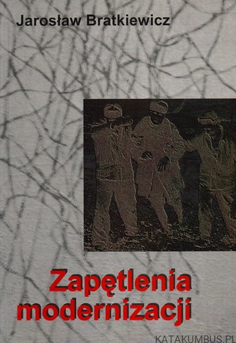 Zapętlenia modernizacji. JAROSŁAW BRATKIEWICZ