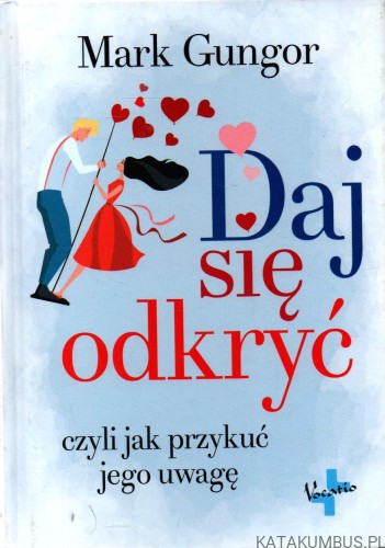 Daj się odkryć. Czyli jak przykuć jego uwagę. MARK GUNGOR