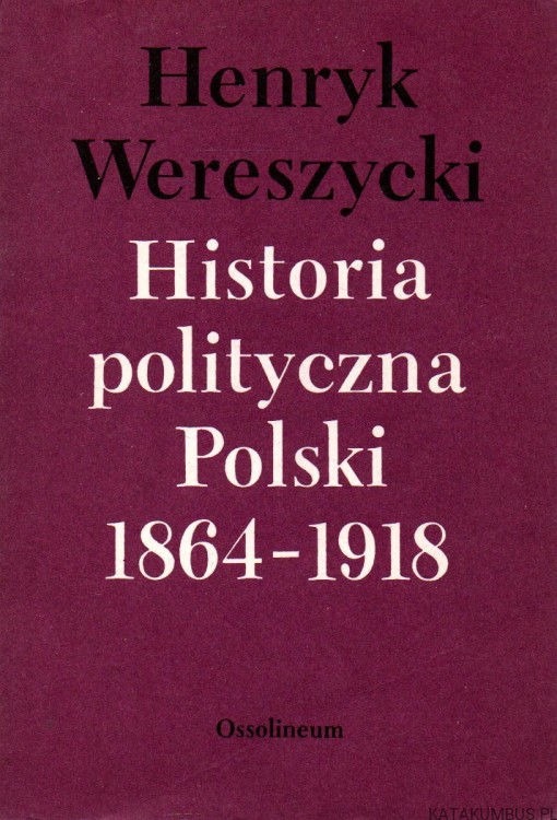 Historia polityczna Polski 1864-1918. HENRYK WERESZYCKI