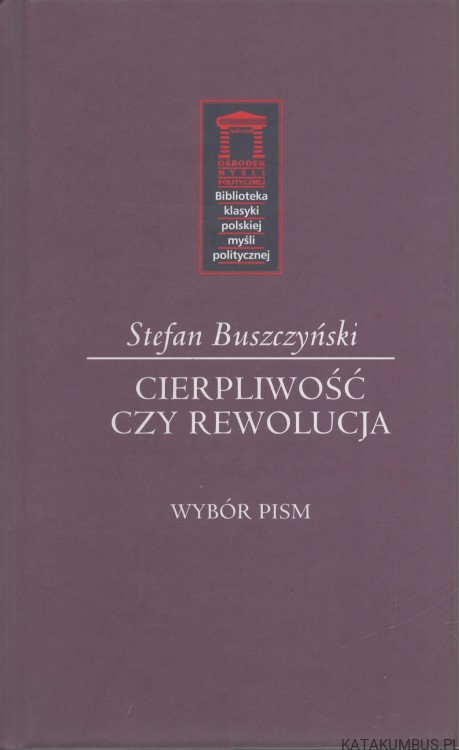 Cierpliwość czy rewolucja. Wybór pism. STEFAN BUSZCZYŃSKI.