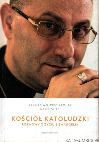 Kościół katoludzki. Rozmowy o życiu z ewangelią. PRYMAS WOJCIECH POLAK, MAREK ZAJĄC