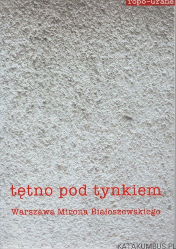 Tętno pod tynkiem. Warszawa Mirona Białoszewskiego. PRACA ZBIOROWA