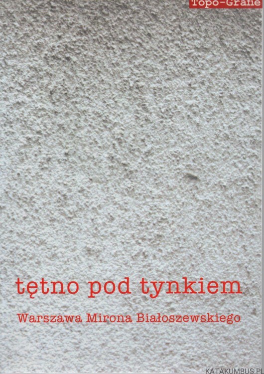 Tętno pod tynkiem. Warszawa Mirona Białoszewskiego. PRACA ZBIOROWA