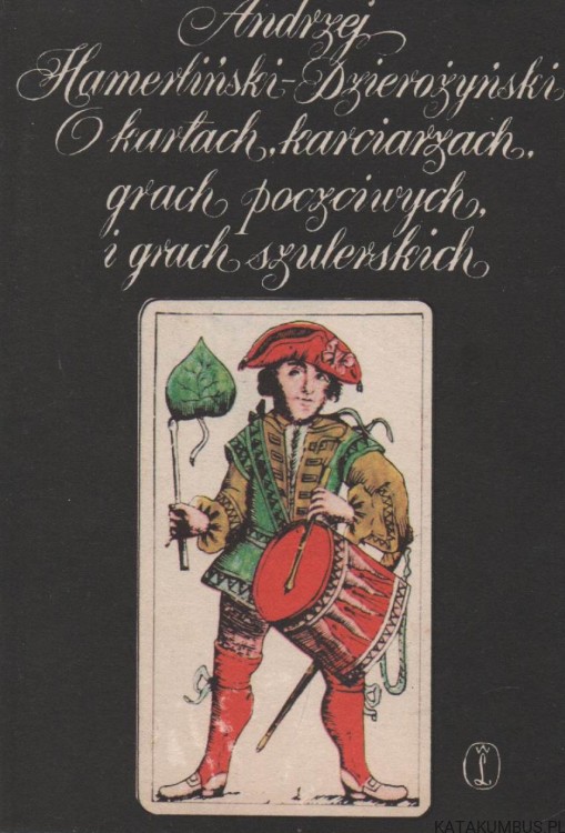 O kartach, karciarzach, grach poczciwych i grach szulerskich. ANDRZEJ HAMERLIŃSKI-DZIEROŻYŃSKI