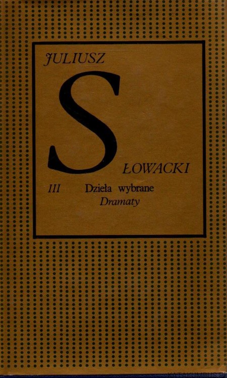 Dzieła wybrane. Dramaty. Tom III. JULIUSZ SŁOWACKI