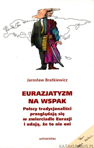 Eurazjatyzm na wspak. JAROSŁAW BRATKIEWICZ