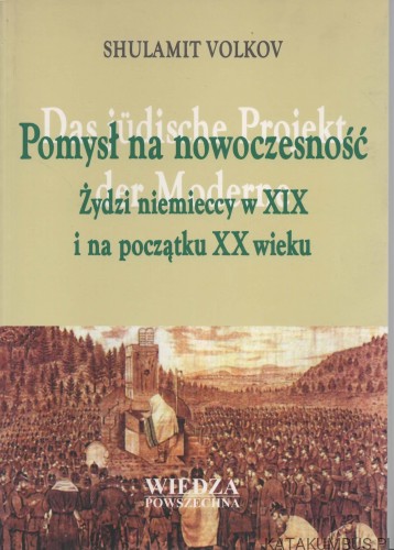 Pomysł na nowoczesność. Żydzi niemieccy w XIX i na początku XX wieku. SHULAMIT VOLKOV.