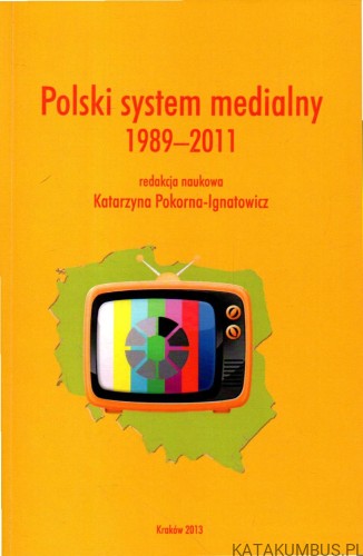 Polski system medialny 1989-2011. KATARZYNA POKORNA-IGNATOWICZ