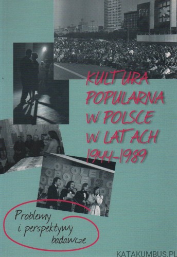 Kultura popularna w Polsce 1944-1989. Red. KATARZYNA STAŃCZAK-WIŚLICZ