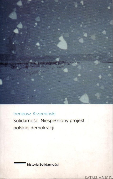 Solidarność. Niespełniony projekt polskiej demokracji. IRENEUSZ KRZEMIŃSKI