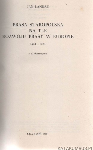 Prasa staropolska na tle rozwoju prasy w Europie 1513-1729. JAN LANKAU