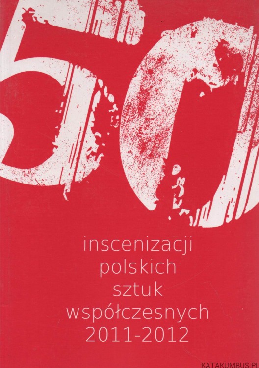 50 inscenizacji polskich sztuk współczesnych 2011-2012. PRACA ZBIOROWA