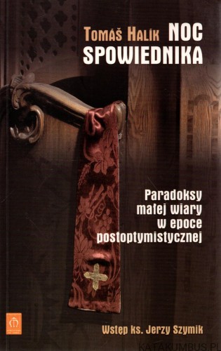 Noc spowiednika.Paradoksy małej wiary w epoce postoptymistycznej. TOMAS HALIK