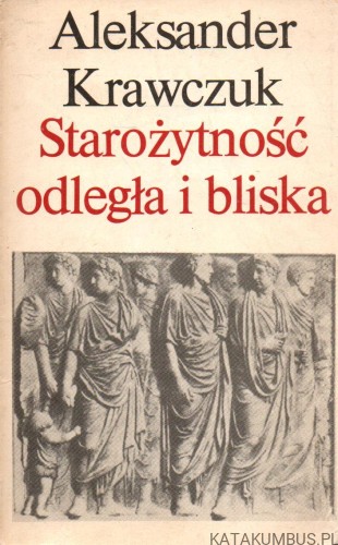 Starożytność odległa i bliska. ALEKSANDER KRAWCZUK
