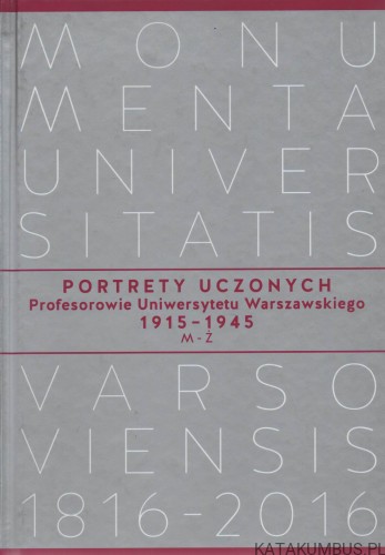 Portrety uczonych. Profesorowie Uniwersytetu Warszawskiego 1915-1945 M-Ż. PRACA ZBIOROWA.