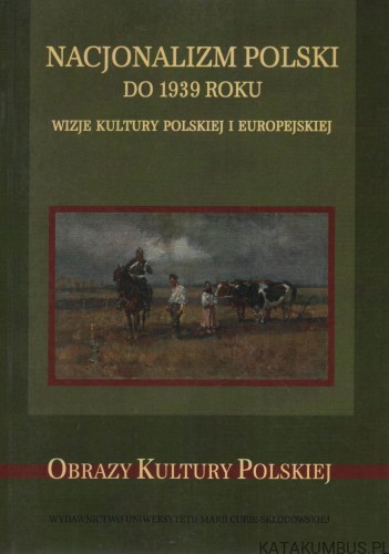Nacjonalizm Polski do 1939 roku. Red. KRZYSZTOF STĘPNIK, MONIKA GABRYŚ