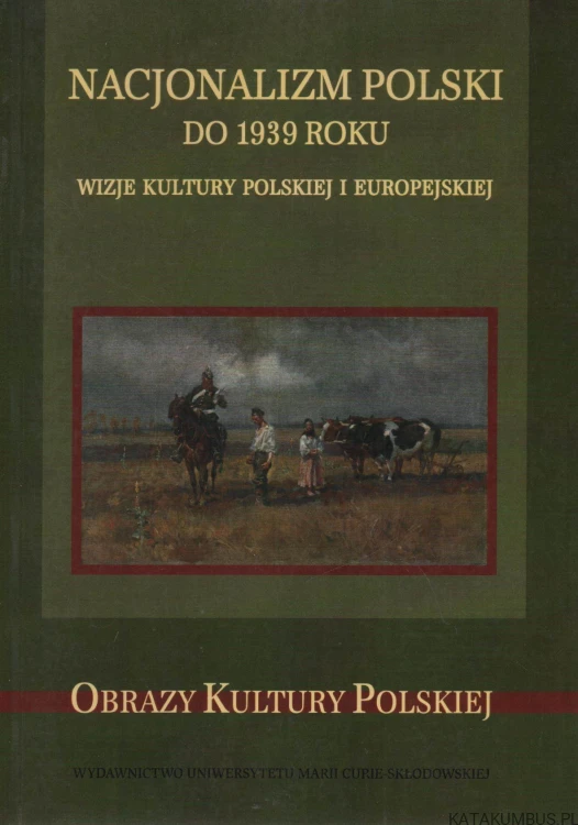 Nacjonalizm Polski do 1939 roku. Red. KRZYSZTOF STĘPNIK, MONIKA GABRYŚ