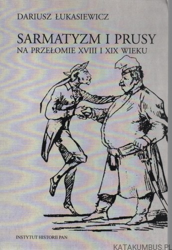 Sarmatyzm i Prusy. DARIUSZ ŁUKASIEWICZ