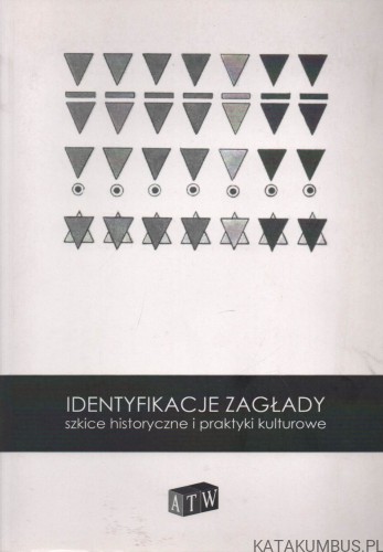 Identyfikacje zagłady. Szkice historyczne i praktyki kulturowe. PRACA ZBIOROWA