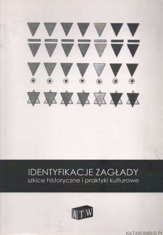 Identyfikacje zagłady. Szkice historyczne i praktyki kulturowe. PRACA ZBIOROWA
